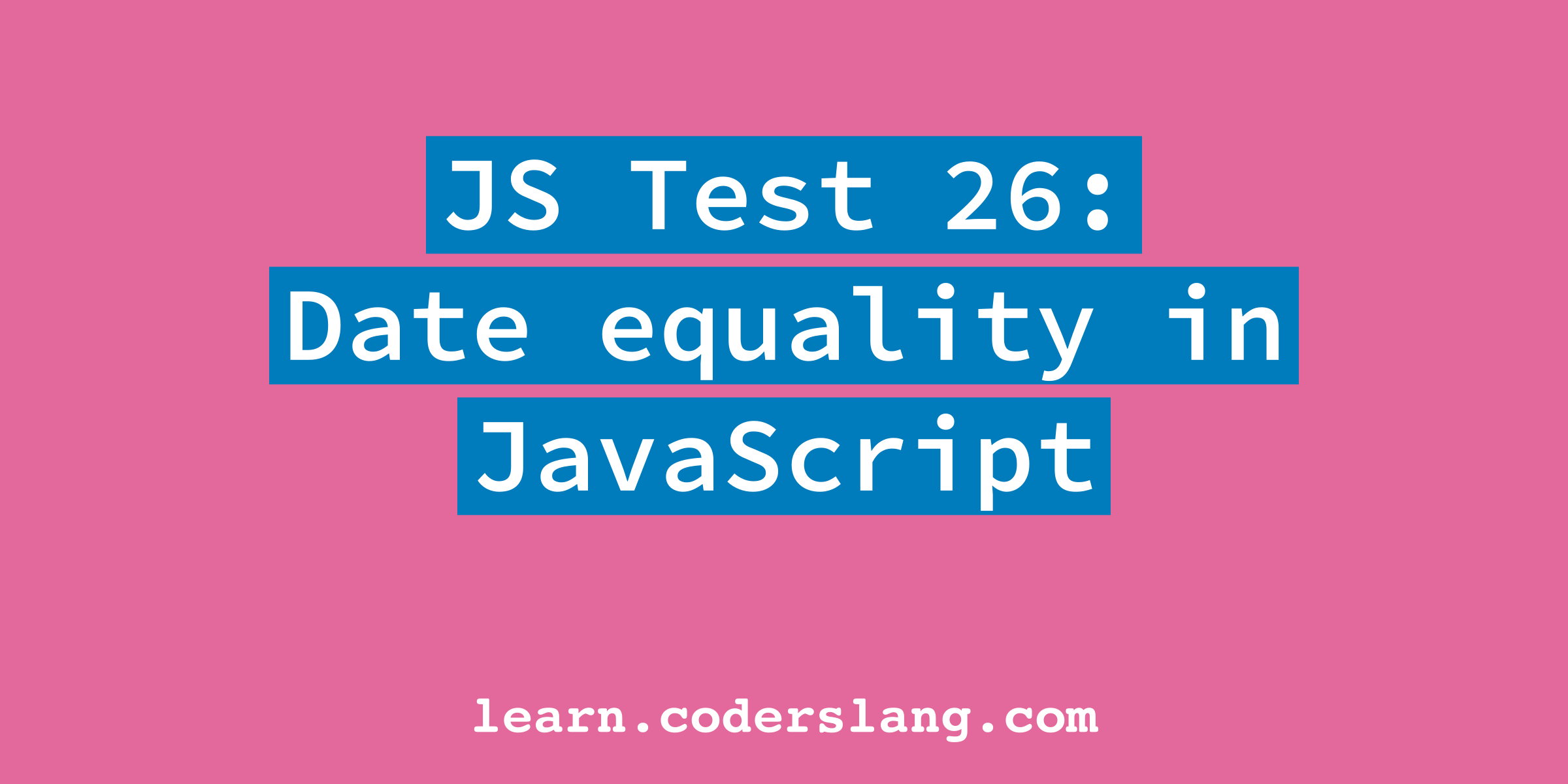 JS Interview 26 Are these dates equal?